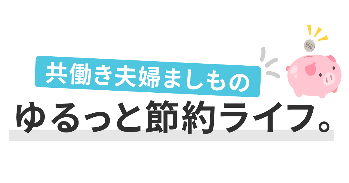 共働き夫婦ましものゆるっと節約ライフ。